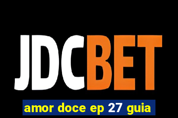 amor doce ep 27 guia